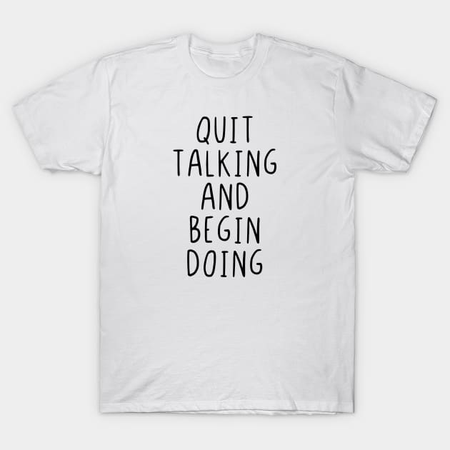 Quit talking and begin doing T-Shirt by StraightDesigns